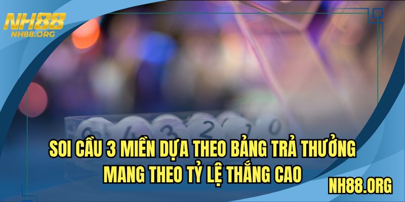 Soi cầu 3 miền dựa theo bảng trả thưởng mang theo tỷ lệ thắng cao