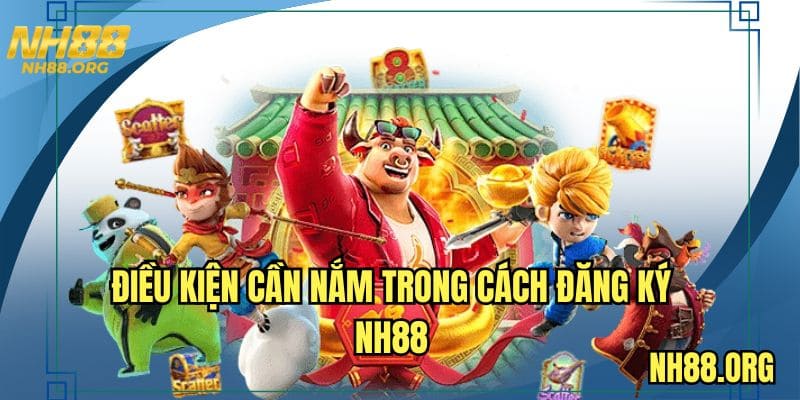 Điều kiện cần nắm trong cách đăng ký NH88