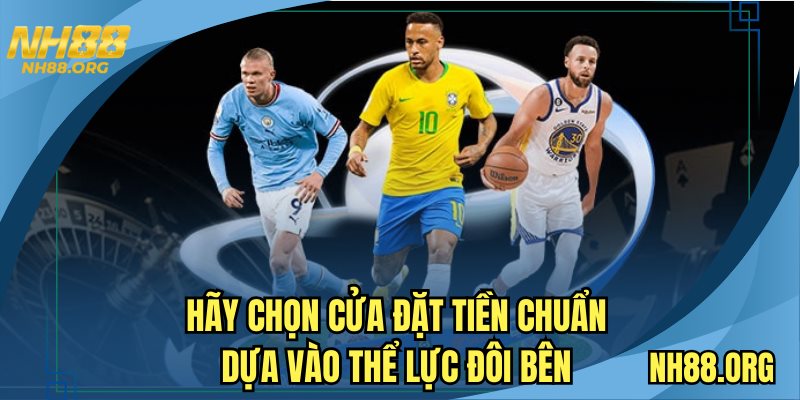 Hãy chọn cửa đạt tiền chuẩn dựa vào thể lực đôi bên