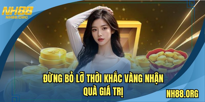 Đừng bỏ lỡ thời khắc vàng nhận quà giá trị