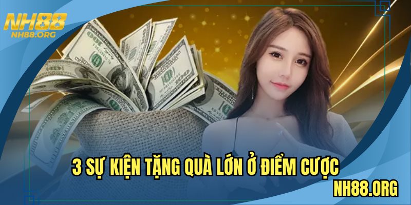 3 Sự kiện tặng quà lớn ở điểm cược