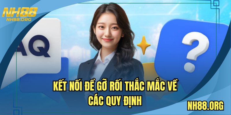 Kết nối để gỡ rối thắc mắc về các quy định