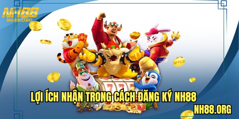 Lợi ích nhận trong cách đăng ký NH88