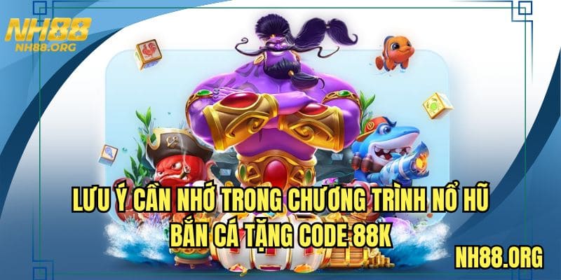 Lưu ý cần nhớ trong chương trình nổ hũ bắn cá tặng code 88K