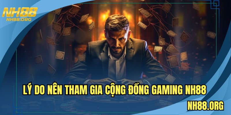 Lý do nên tham gia cộng đồng gaming NH88 