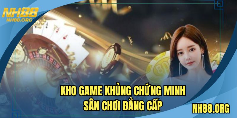 Kho game khủng chứng minh sân chơi đẳng cấp