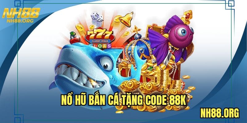 Lưu ý cần nhớ trong chương trình nổ hũ bắn cá tặng code 88K