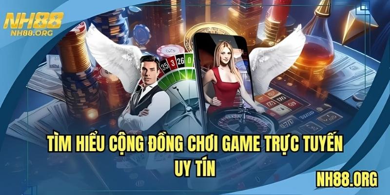 Tìm hiểu cộng đồng chơi game trực tuyến uy tín 