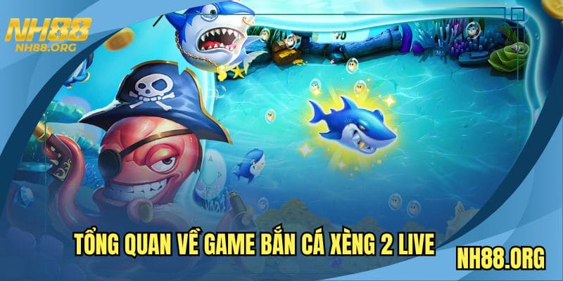 Tổng quan về game bắn cá xèng 2 live